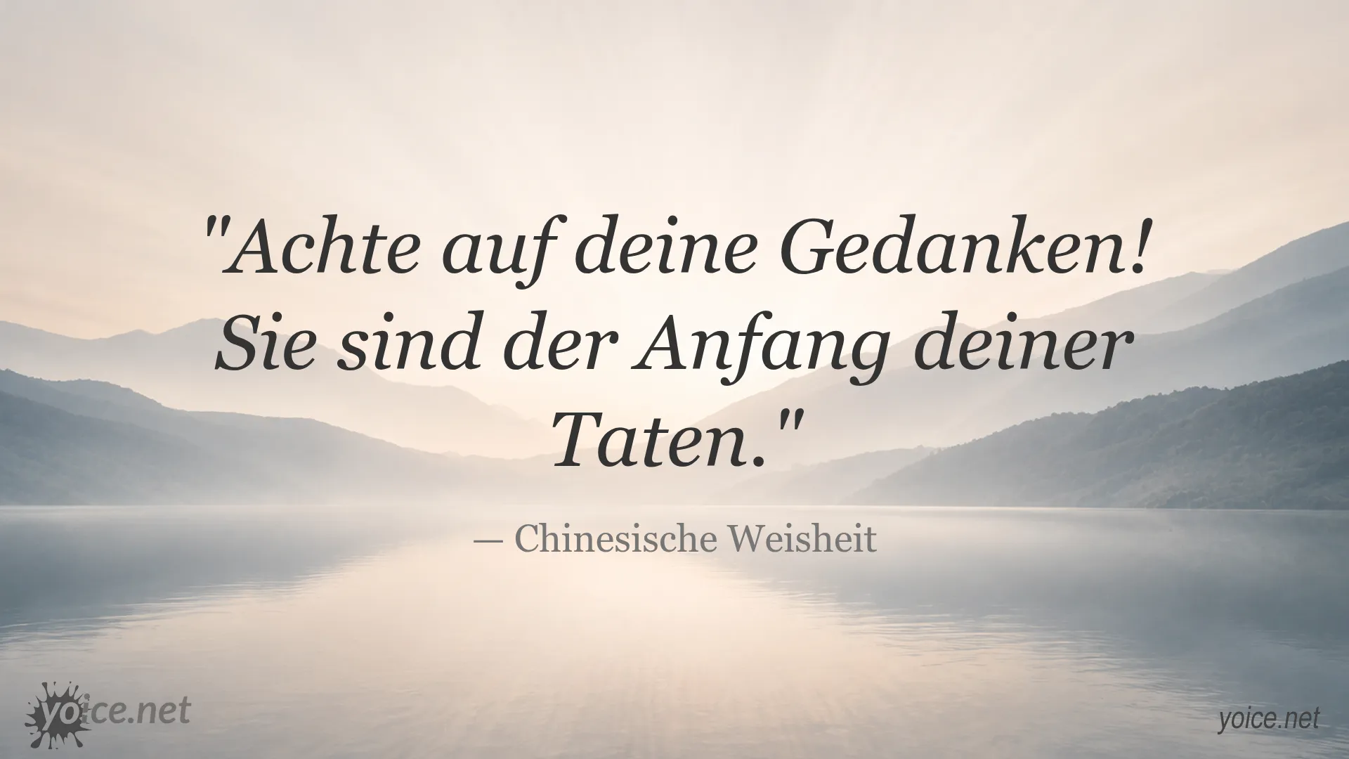Zitat von Chinesische Weisheit: Achte auf deine Gedanken! Sie sind der Anfang deiner Taten.