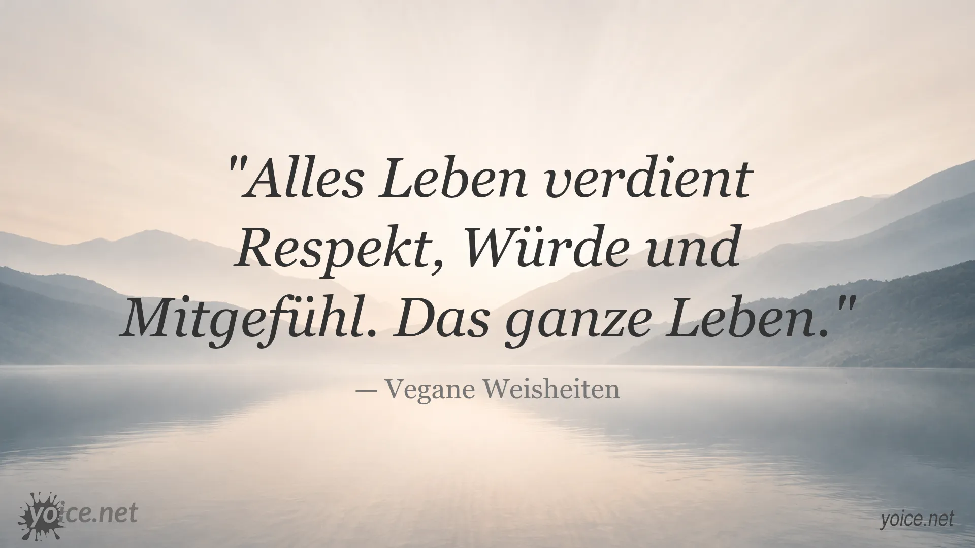 Zitat von Vegane Weisheiten: 'Alles Leben verdient Respekt, Würde und Mitgefühl. Das ganze Leben.'