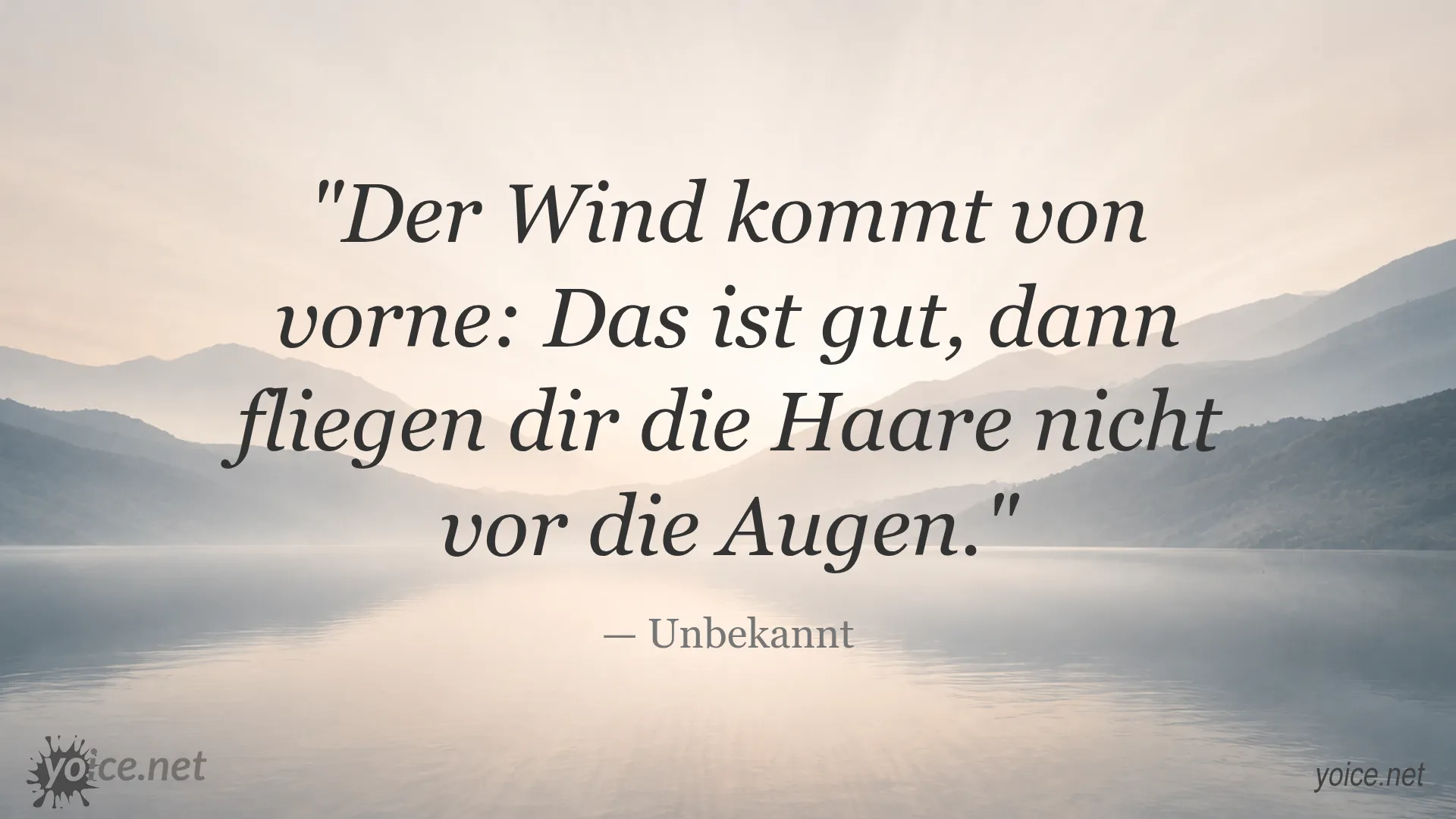Zitat von Unbekannt: Der Wind kommt von vorne – das ist gut, dann fliegen dir die Haare nicht vor die Augen