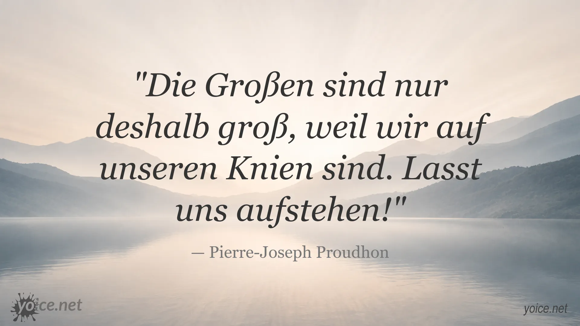 Zitat von Pierre-Joseph Proudhon: Die Großen sind nur deshalb groß, weil wir auf unseren Knien sind. Lasst uns aufstehen!