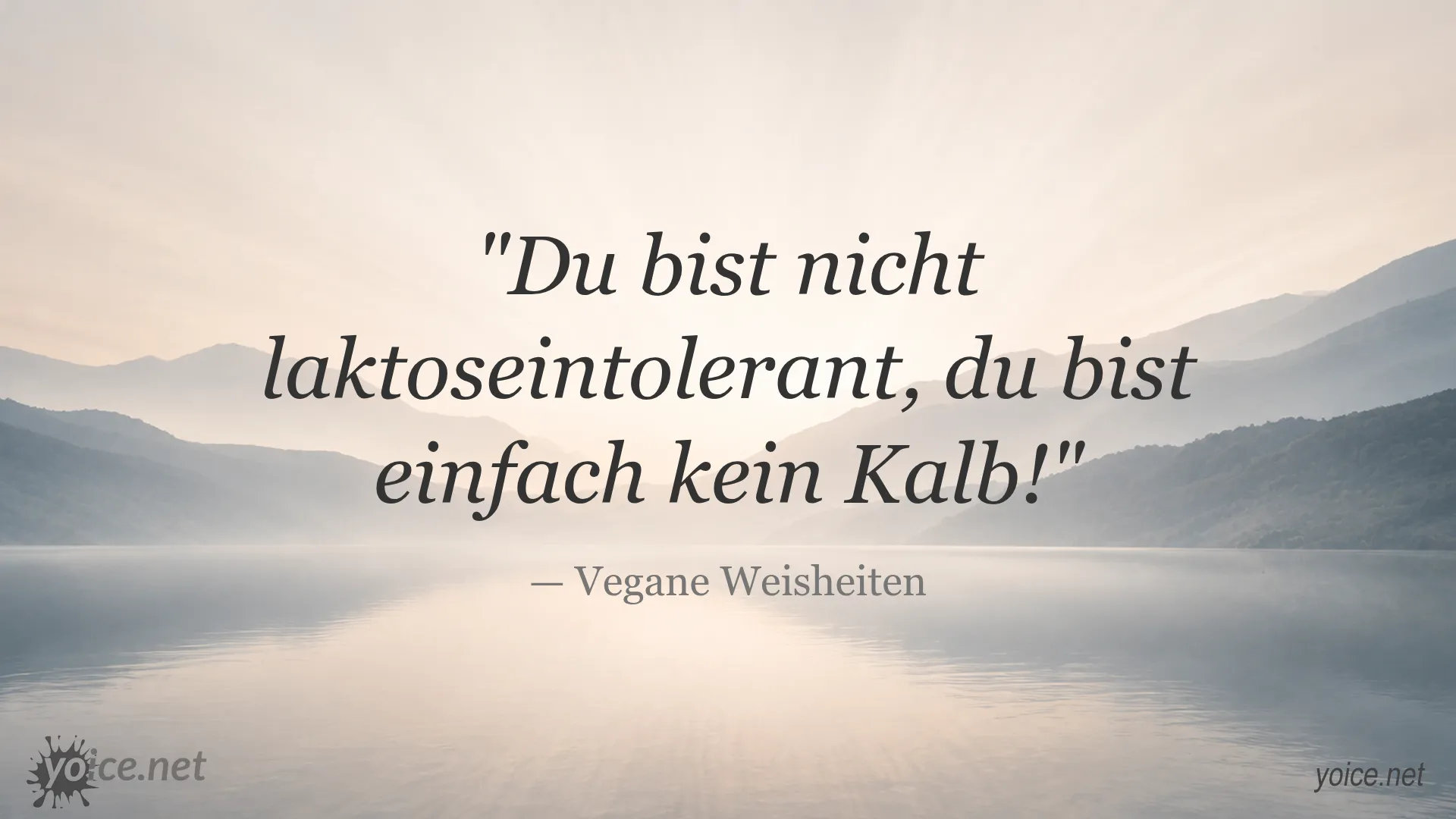 Zitat von Vegane Weisheiten: Du bist nicht laktoseintolerant, du bist einfach kein Kalb