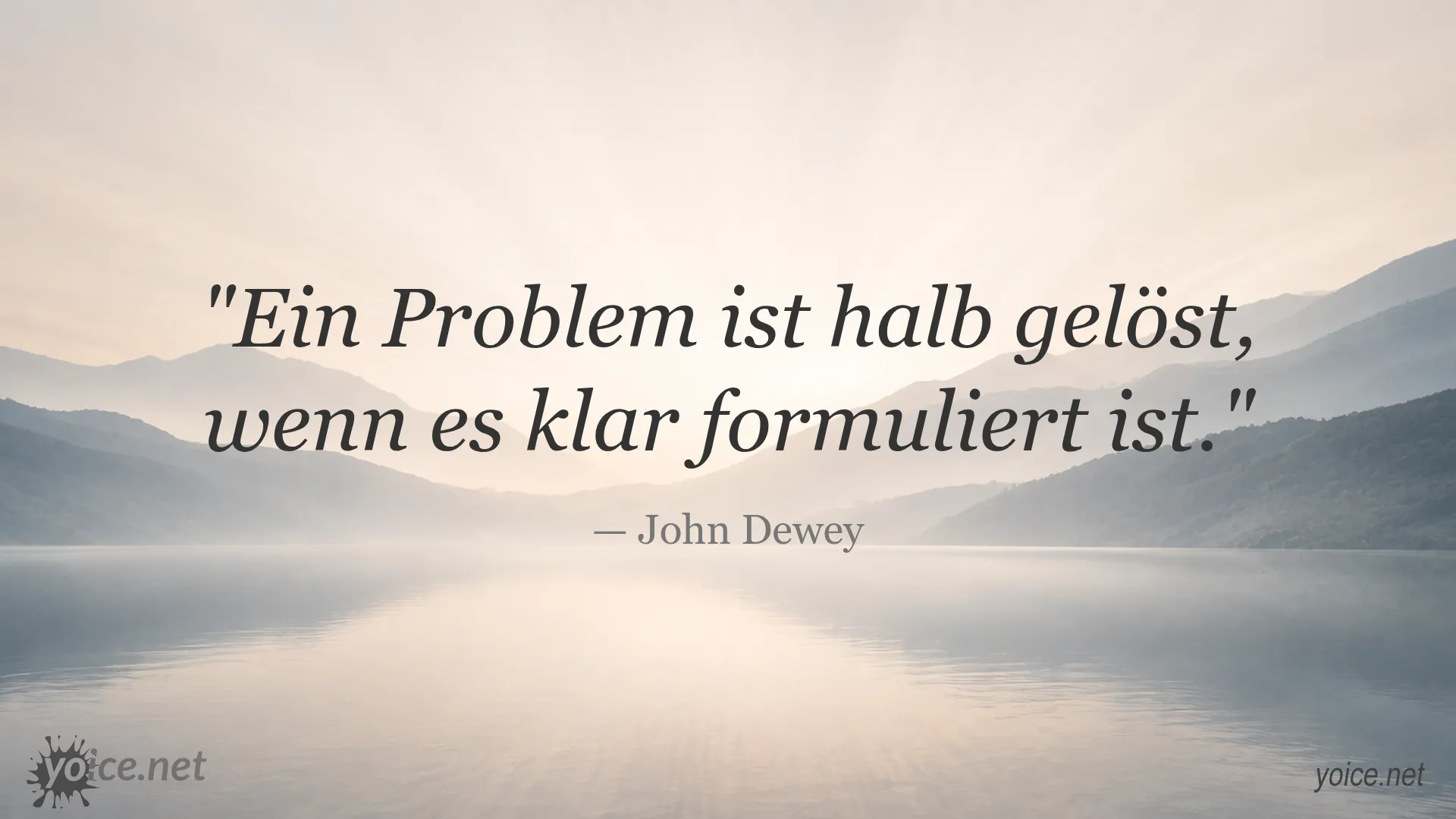 Zitat von John Dewey: Ein Problem ist halb gelöst, wenn es klar formuliert ist.
