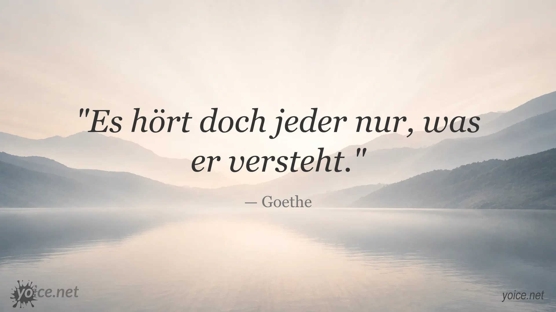 Zitat von Goethe: Es hört doch jeder nur, was er versteht.