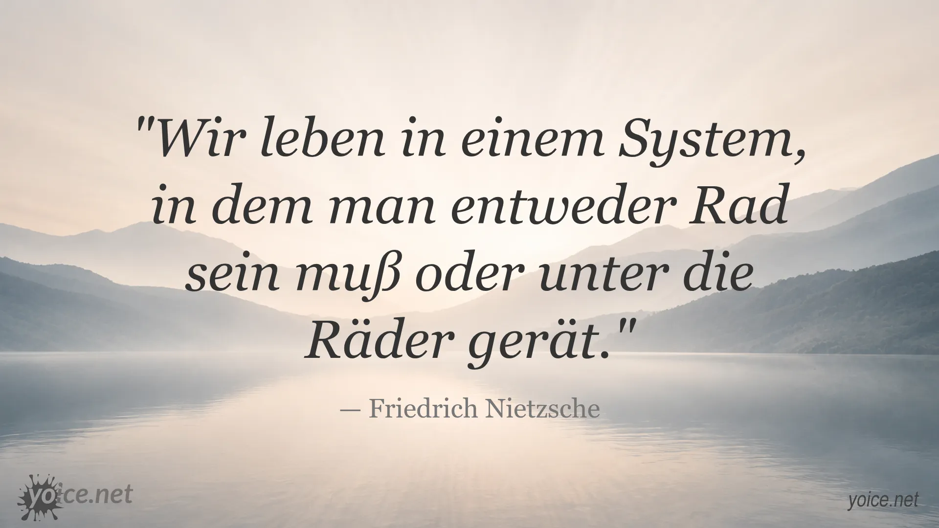 Zitat von Friedrich Nietzsche über das Leben im System: Man ist entweder Rad oder gerät unter die Räder.