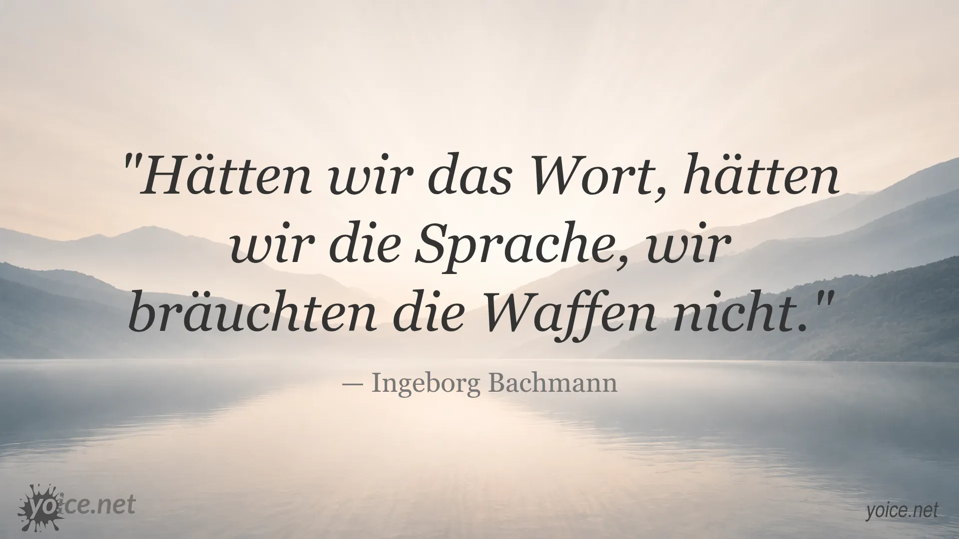 Zitat von Ingeborg Bachmann Hätten wir das Wort, hätten wir die Sprache, wir bräuchten die Waffen nicht