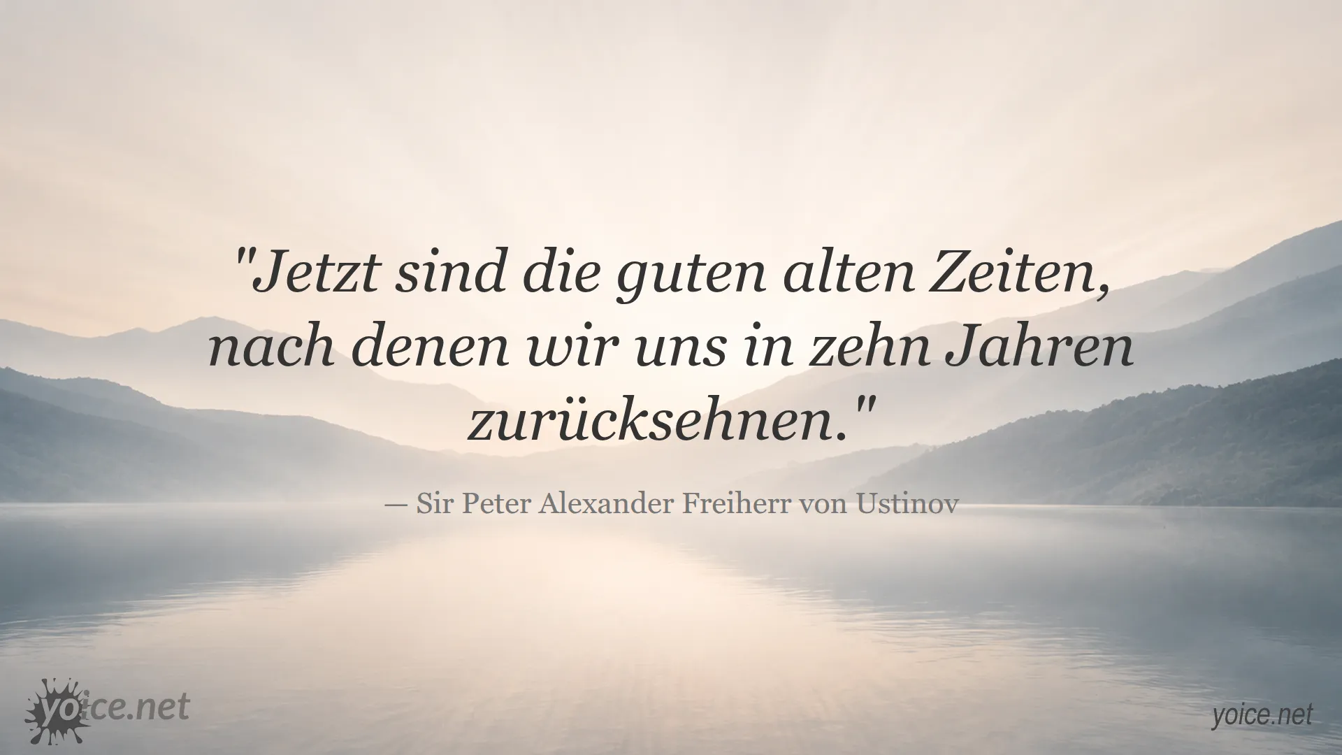 Zitat von Sir Peter Alexander Freiherr von Ustinov: Jetzt sind die guten alten Zeiten, nach denen wir uns in zehn Jahren zurücksehnen