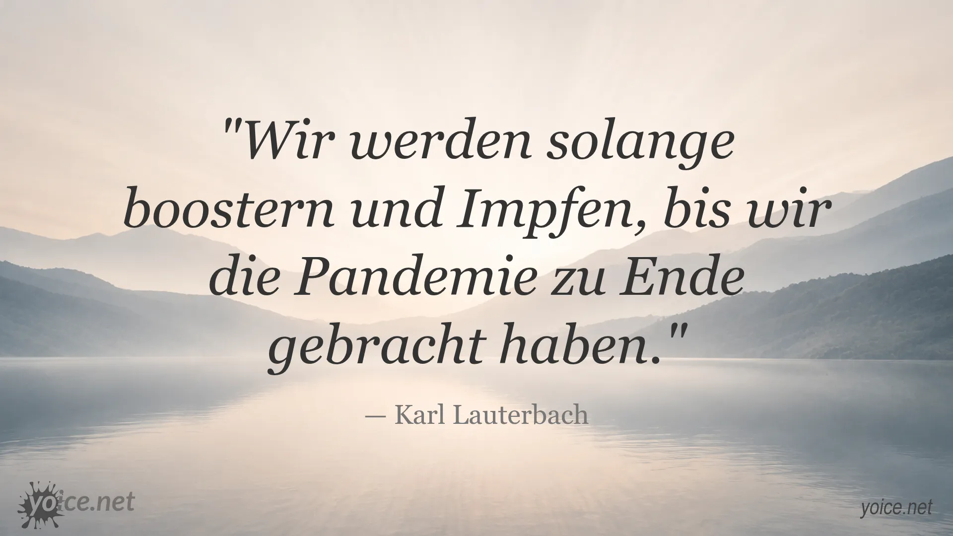 Zitat von Karl Lauterbach: Wir werden solange boostern und Impfen, bis wir die Pandemie zu Ende gebracht haben.