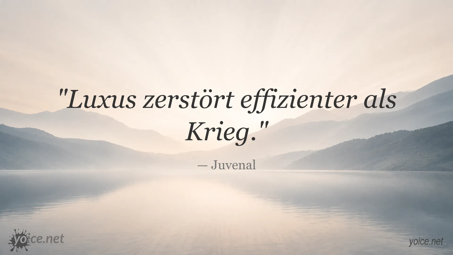 Zitat von Juvenal: Luxus zerstört effizienter als Krieg.