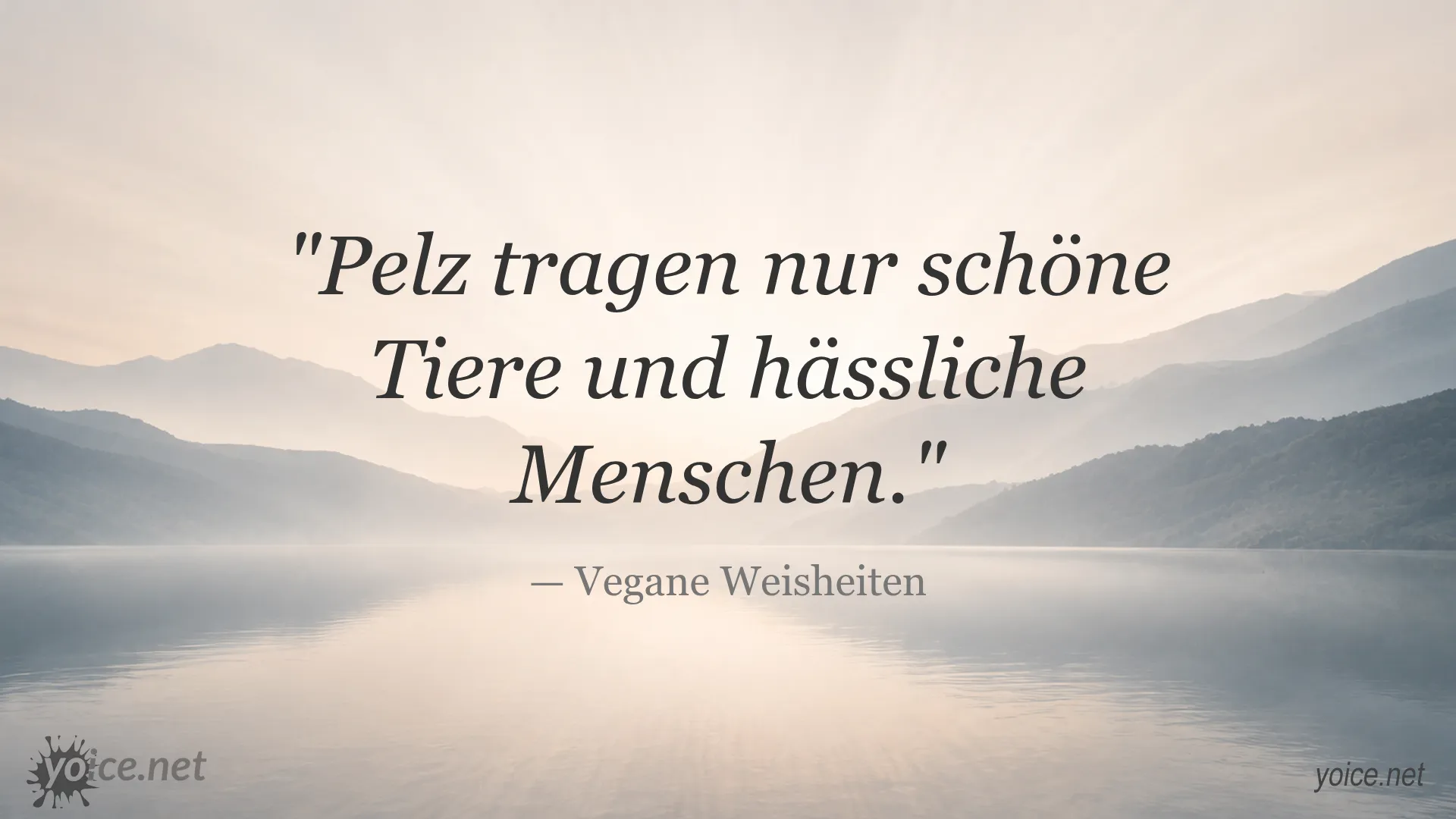 Pelz tragen nur schöne Tiere und hässliche Menschen - ein Zitat von Vegane Weisheiten