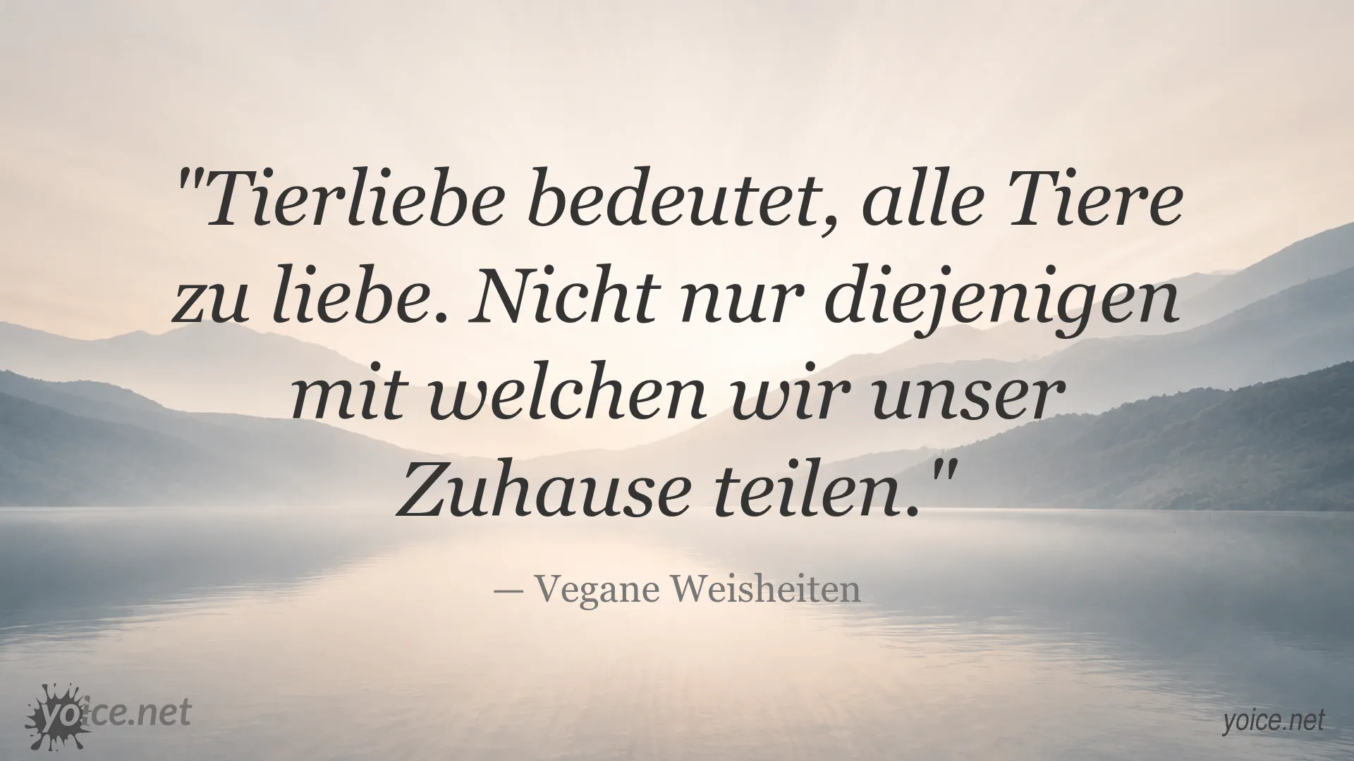 Tierliebe bedeutet, alle Tiere zu lieben, nicht nur die, mit denen wir unser Zuhause teilen – Vegane Weisheiten