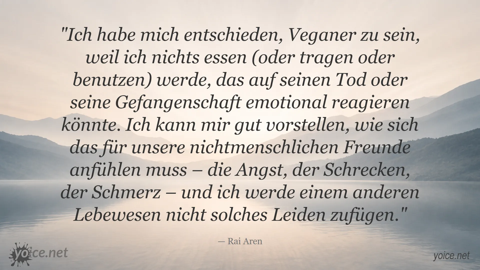 Zitat von Rai Aren über Veganismus aus Mitgefühl und Tierschutz