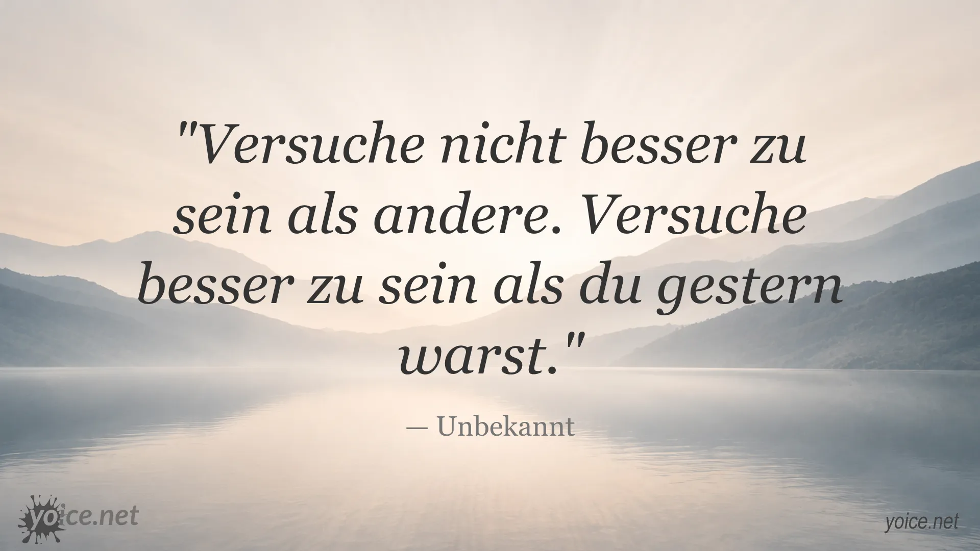 Zitat von Unbekannt: Versuche nicht besser zu sein als andere. Versuche besser zu sein als du gestern warst.