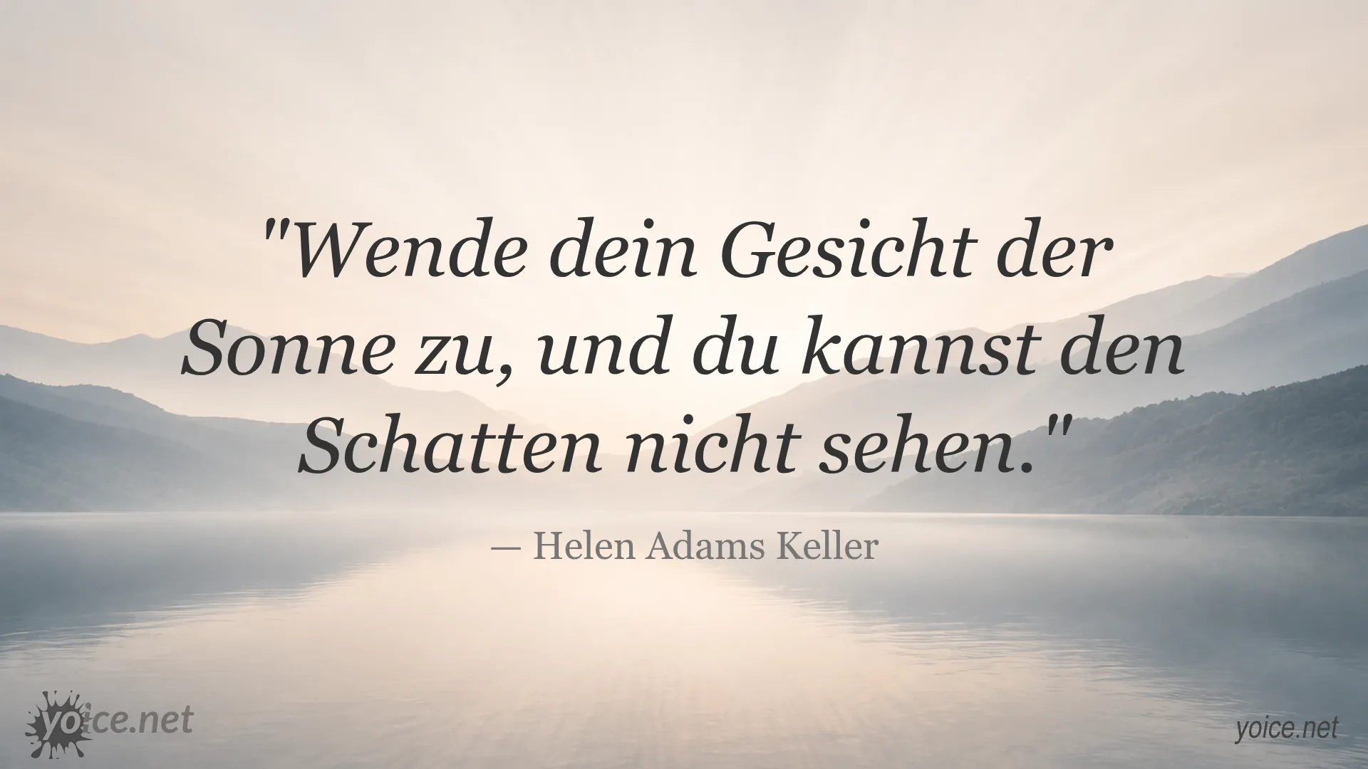 Zitat von Helen Adams Keller: Wende dein Gesicht der Sonne zu, und du kannst den Schatten nicht sehen.