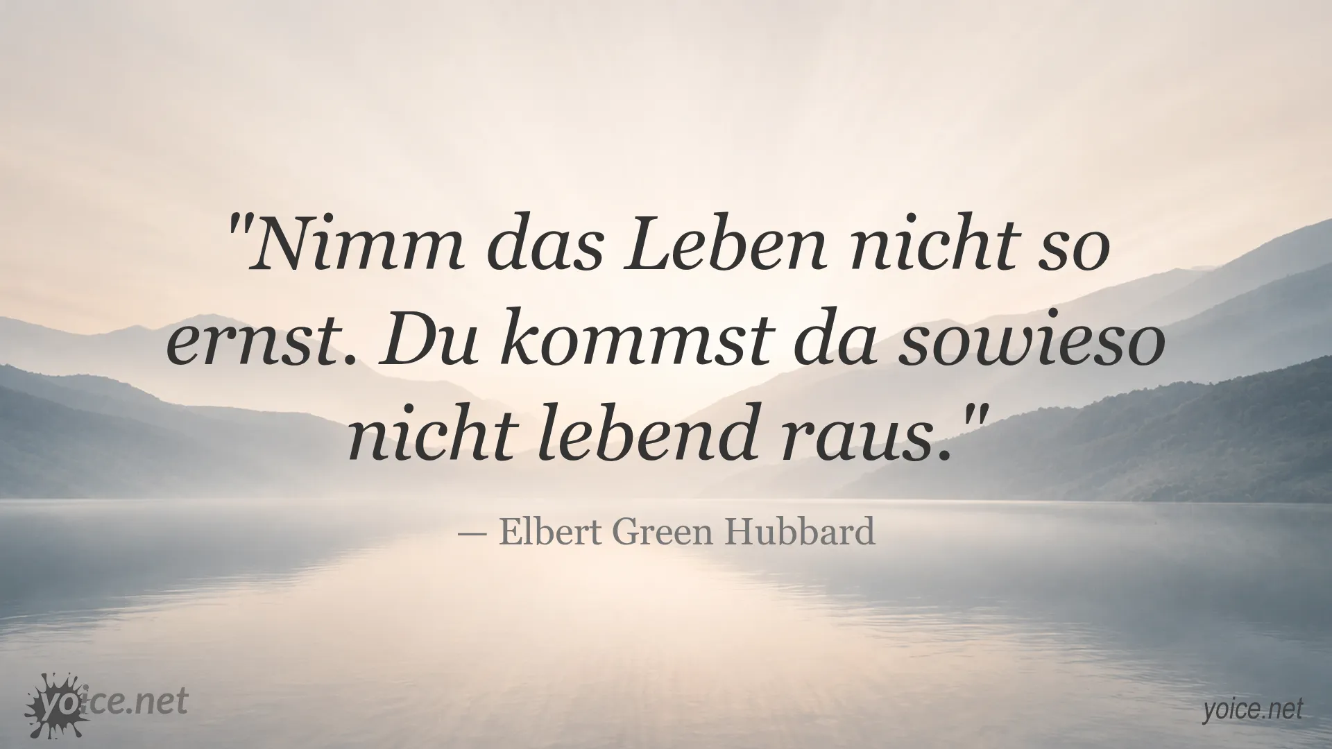 Zitat von Elbert Green Hubbard: Nimm das Leben nicht so ernst. Du kommst da sowieso nicht lebend raus.