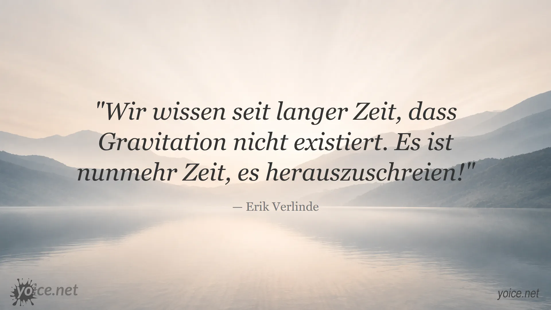 Zitat von Erik Verlinde: Wir wissen seit langer Zeit, dass Gravitation nicht existiert. Es ist nunmehr Zeit, es herauszuschreien!