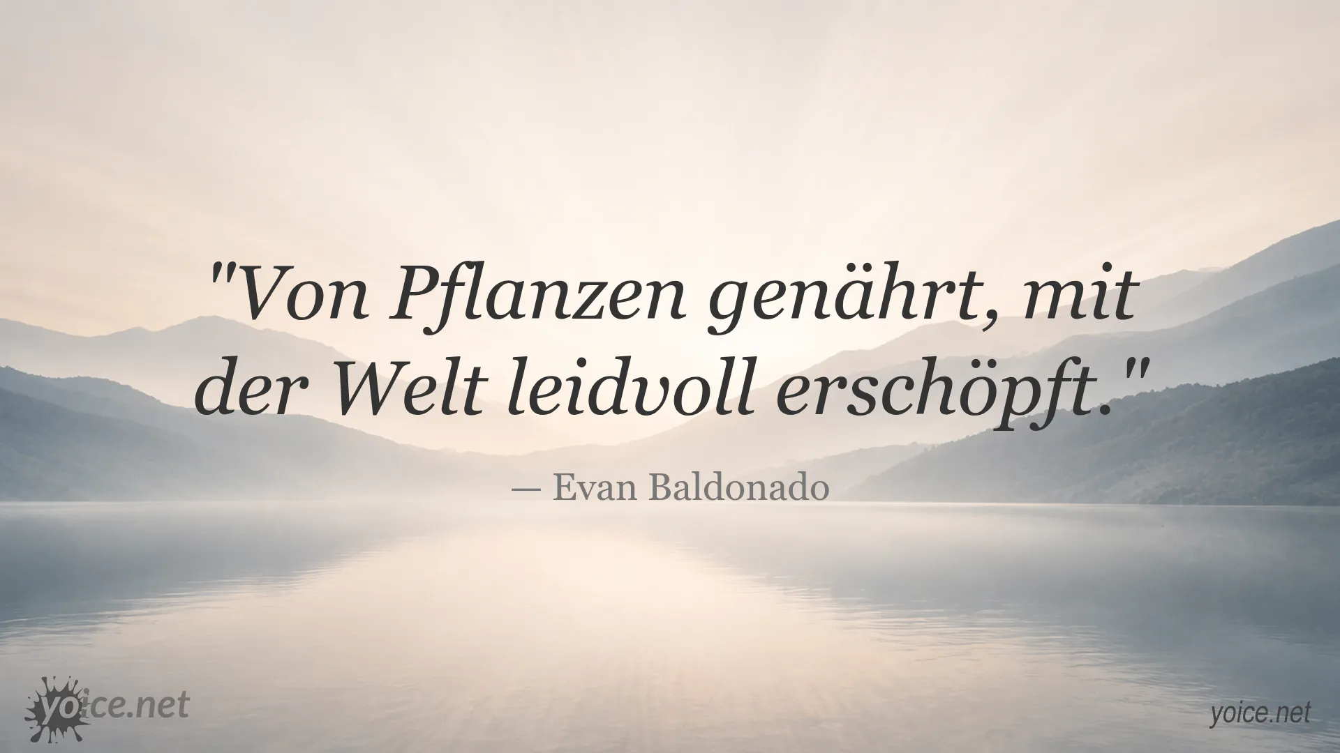 Zitat von Evan Baldonado: Von Pflanzen genährt, mit der Welt leidvoll erschöpft