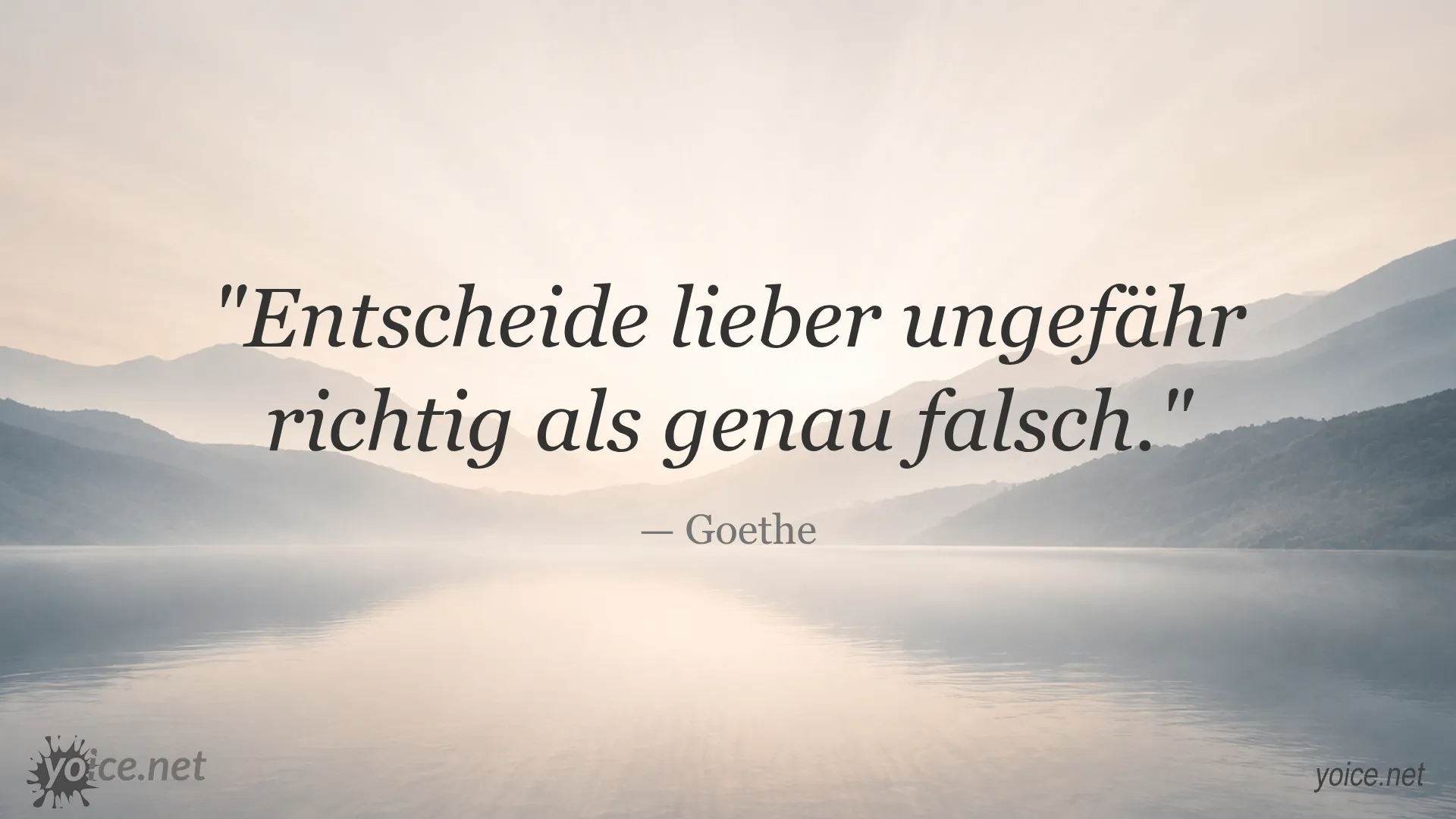 Zitat von Goethe über Entscheidungen: Entscheide lieber ungefähr richtig als genau falsch.