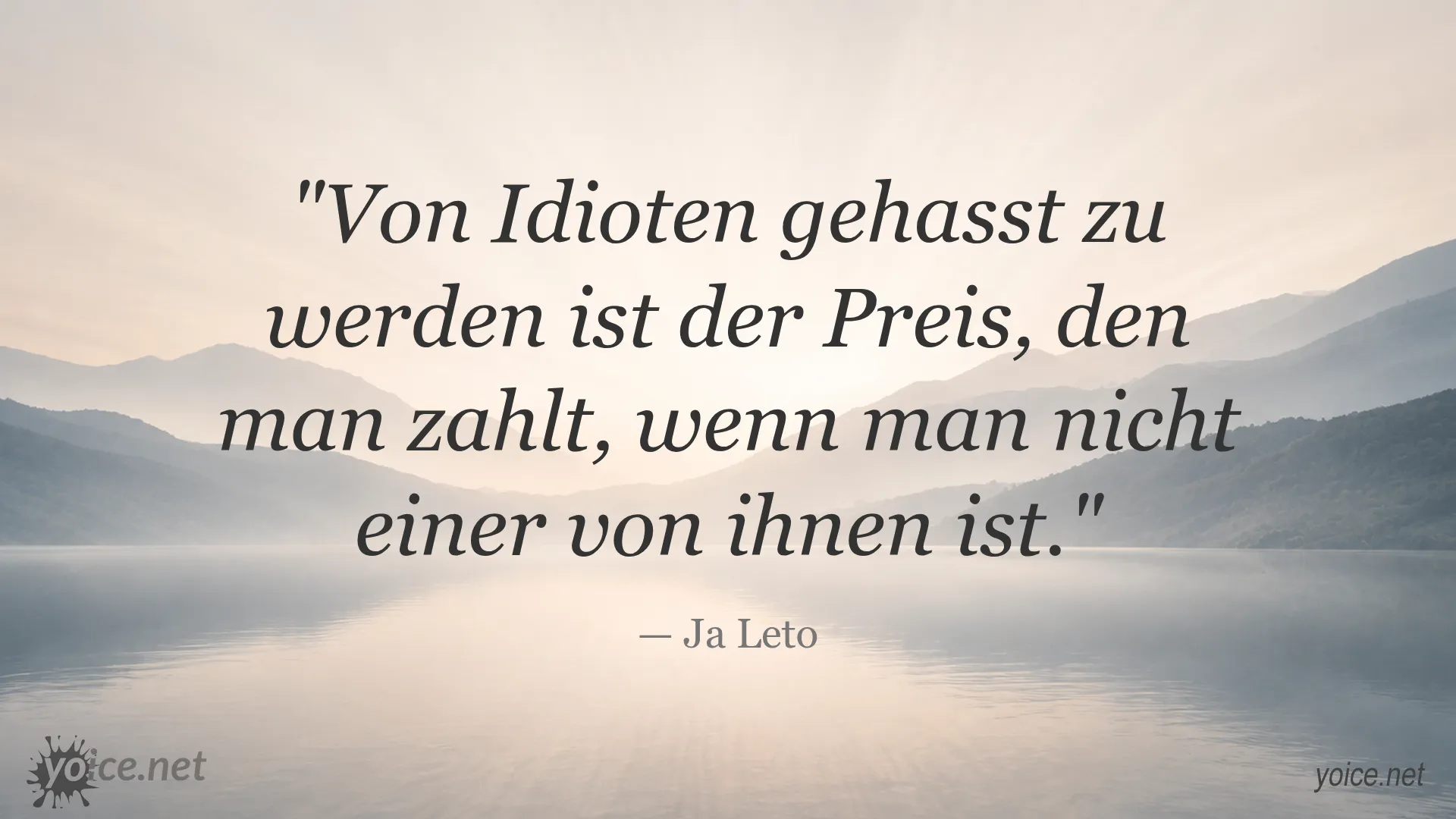 Zitat von Ja Leto: Von Idioten gehasst zu werden ist der Preis, den man zahlt, wenn man nicht einer von ihnen ist.