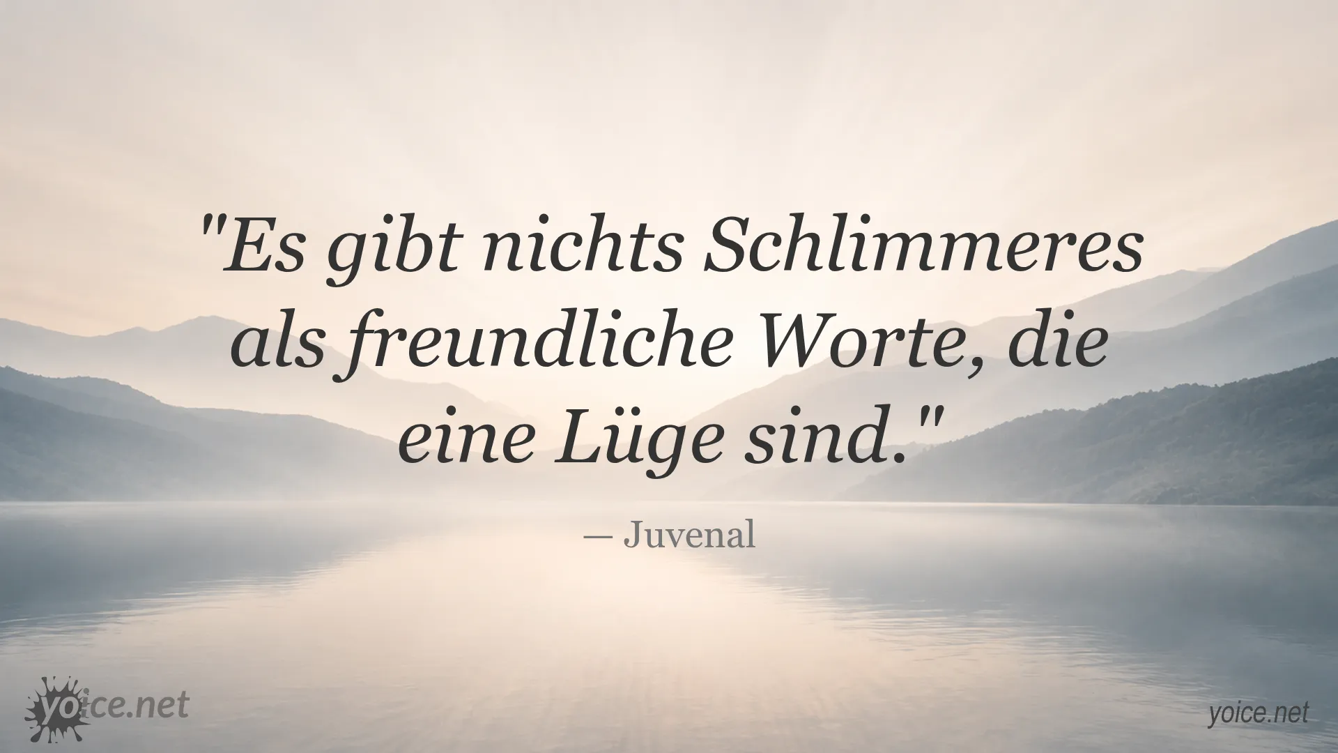 Zitat von Juvenal: Es gibt nichts Schlimmeres als freundliche Worte, die eine Lüge sind