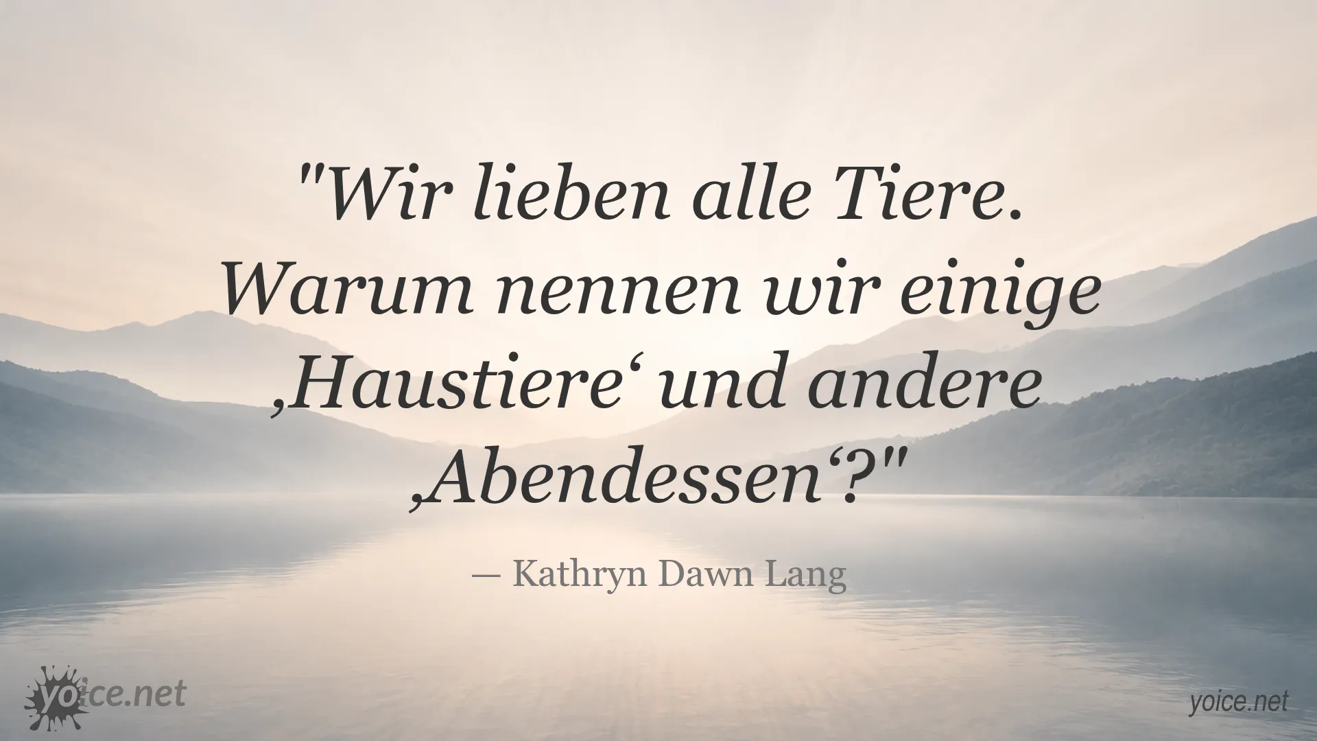 Zitat von Kathryn Dawn Lang: ‚Wir lieben alle Tiere. Warum nennen wir einige ‚Haustiere‘ und andere ‚Abendessen‘?‘