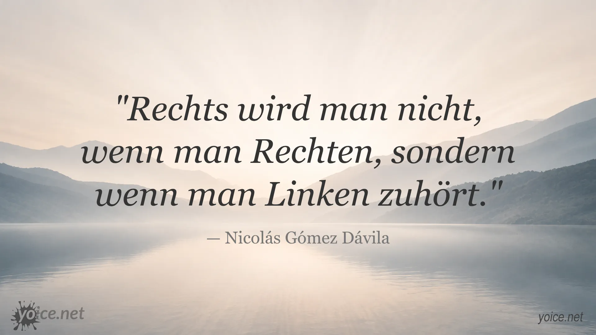 Zitat von Nicolás Gómez Dávila: Rechts wird man nicht, wenn man Rechten, sondern wenn man Linken zuhört.