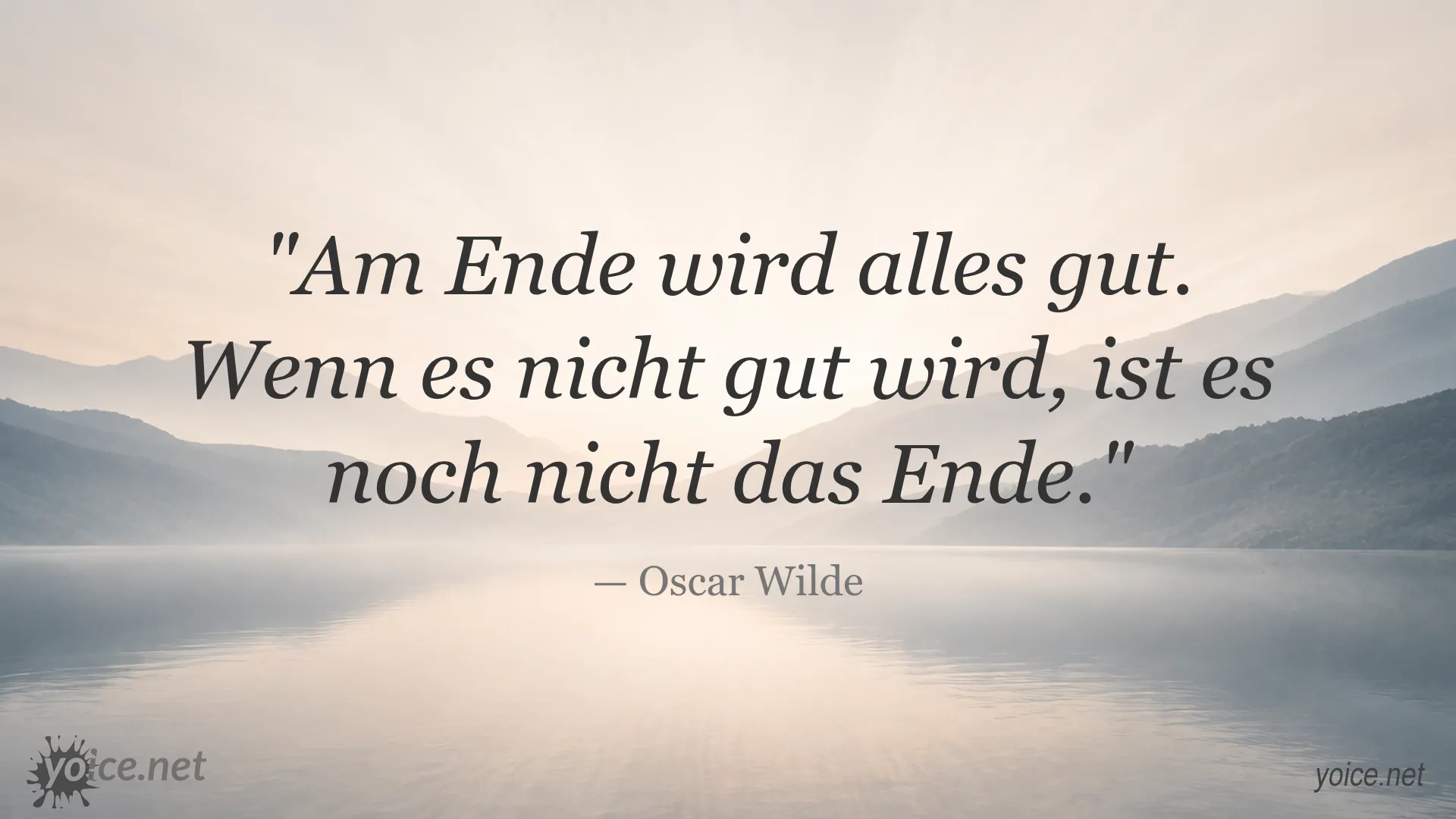 Zitat von Oscar Wilde: Am Ende wird alles gut. Wenn es nicht gut wird, ist es noch nicht das Ende.