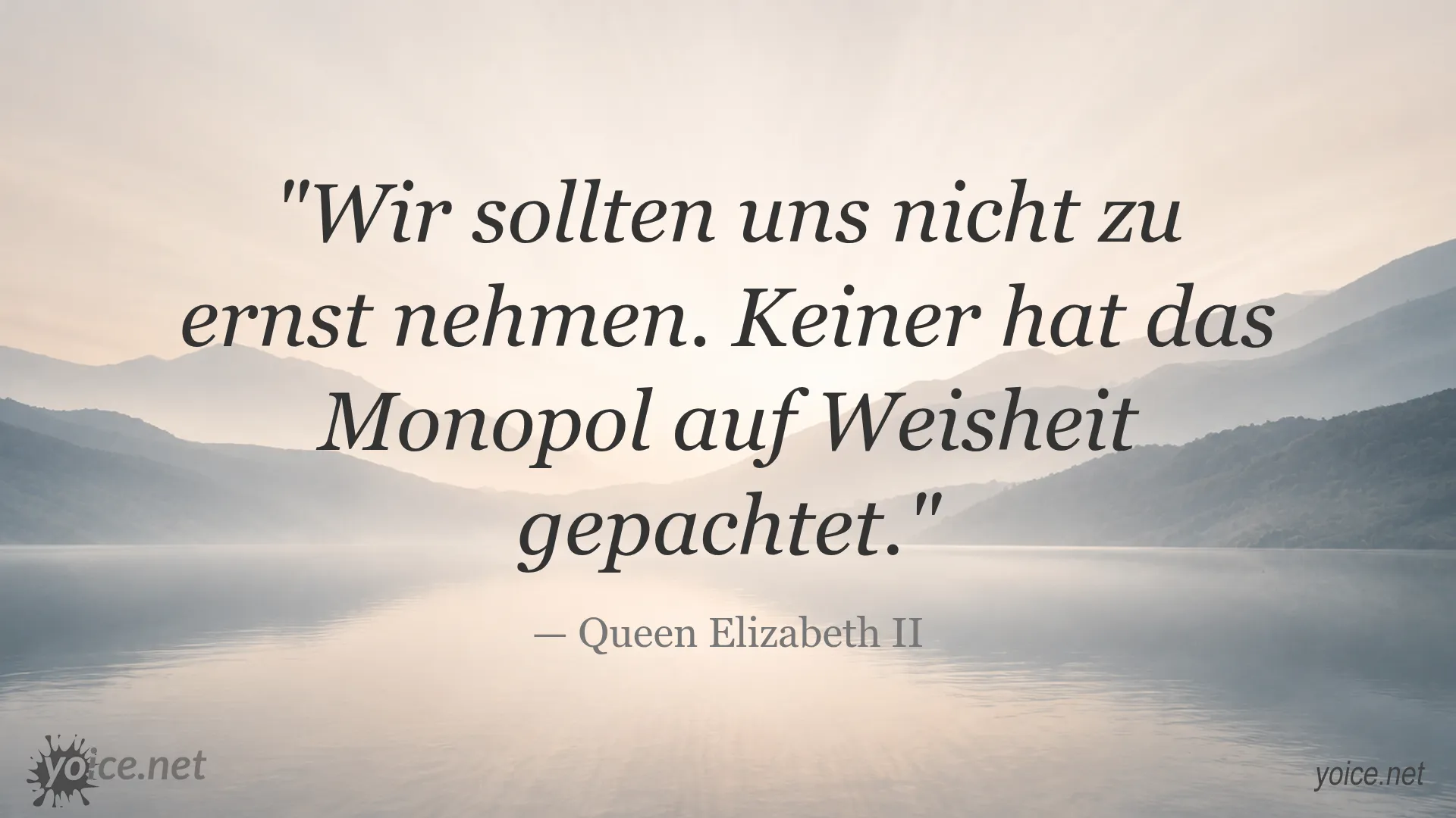 Zitat von Queen Elizabeth II: Wir sollten uns nicht zu ernst nehmen. Keiner hat das Monopol auf Weisheit gepachtet.