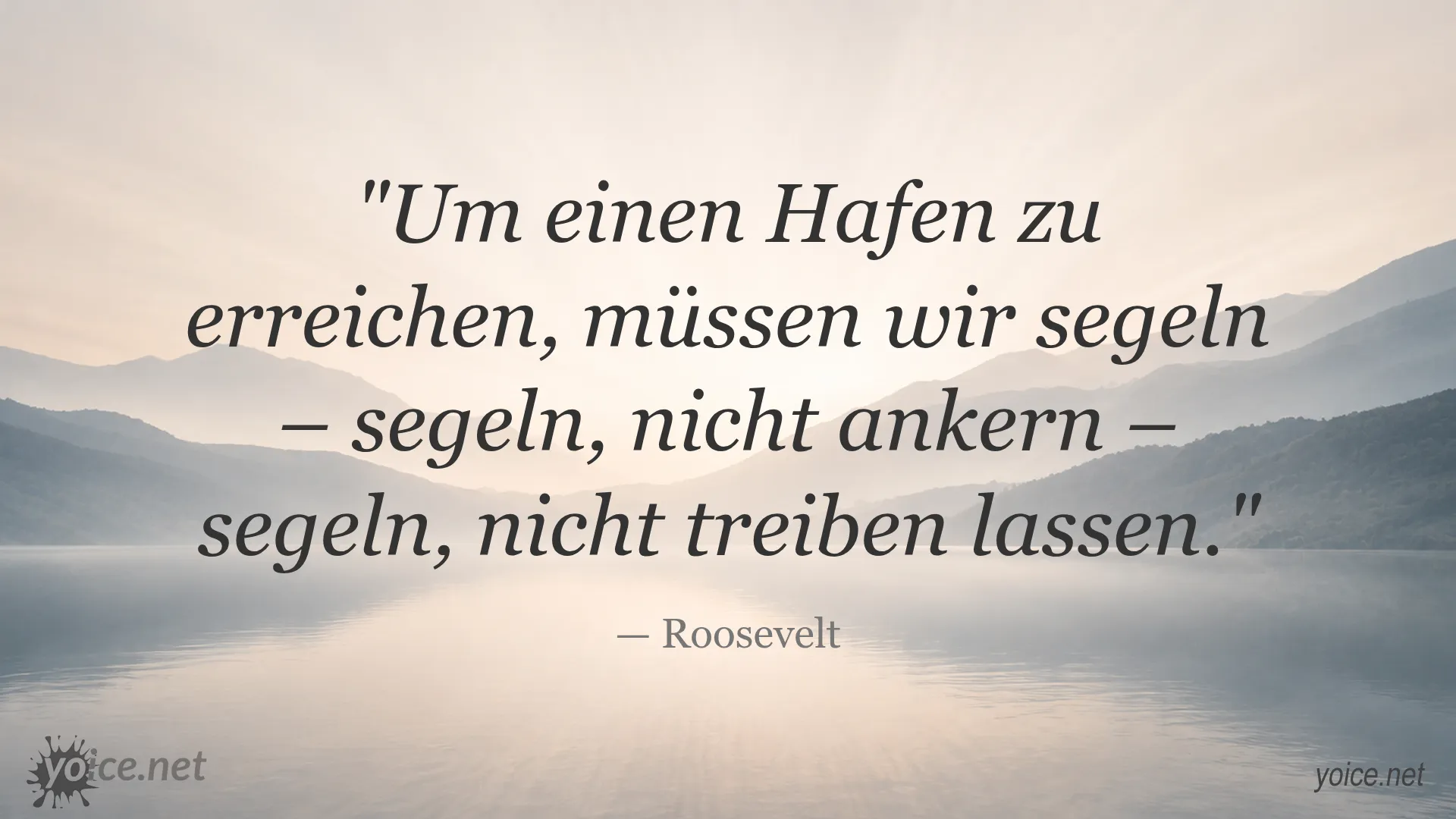 Zitat von Roosevelt: Um einen Hafen zu erreichen, müssen wir segeln – segeln, nicht ankern – segeln, nicht treiben lassen.