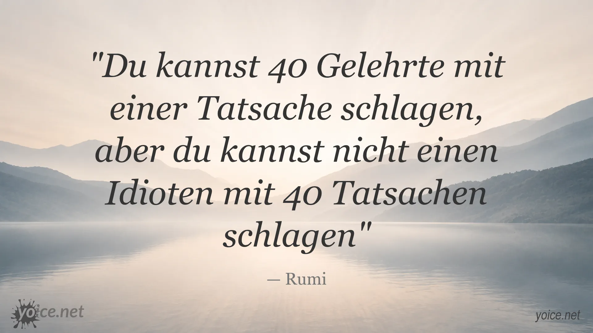 Zitat von Rumi: Du kannst 40 Gelehrte mit einer Tatsache schlagen, aber du kannst nicht einen Idioten mit 40 Tatsachen schlagen