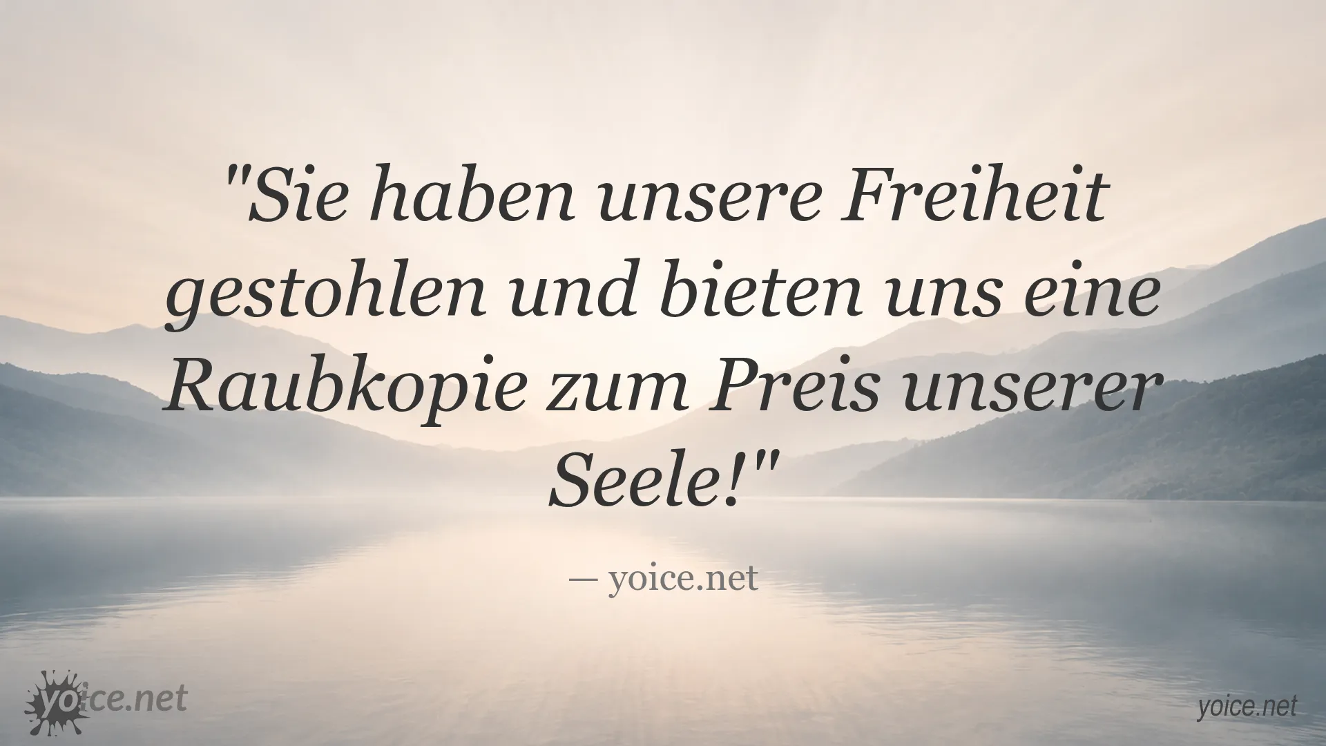 Zitat von yoice.net: Sie haben unsere Freiheit gestohlen und bieten uns eine Raubkopie zum Preis unserer Seele